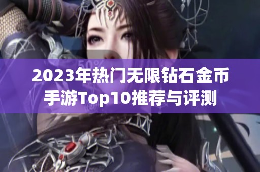 2023年热门无限钻石金币手游Top10推荐与评测