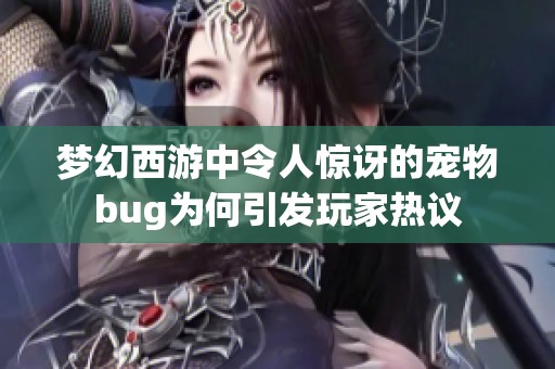 梦幻西游中令人惊讶的宠物bug为何引发玩家热议