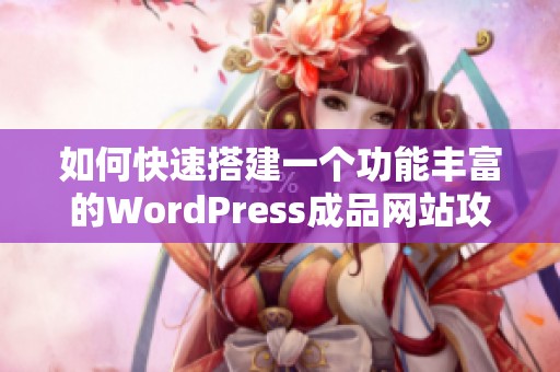 如何快速搭建一个功能丰富的WordPress成品网站攻略