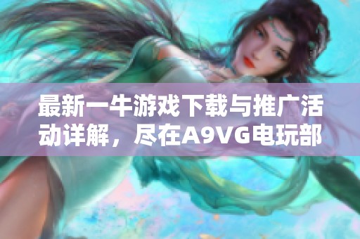 最新一牛游戏下载与推广活动详解，尽在A9VG电玩部落！