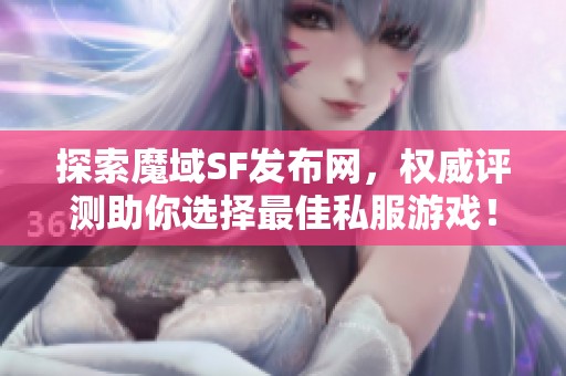 探索魔域SF发布网，权威评测助你选择最佳私服游戏！