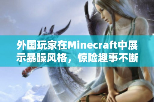 外国玩家在Minecraft中展示暴躁风格，惊险趣事不断