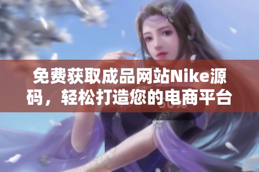 免费获取成品网站Nike源码，轻松打造您的电商平台