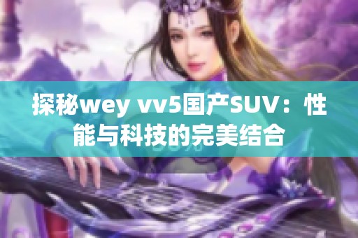 探秘wey vv5国产SUV：性能与科技的完美结合