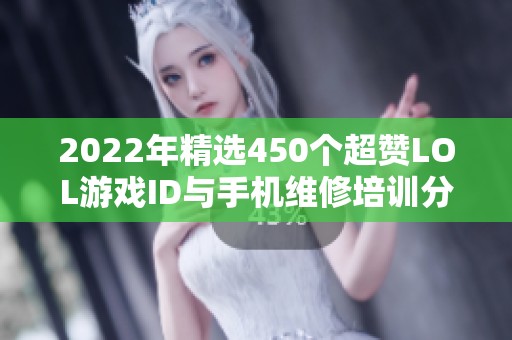 2022年精选450个超赞LOL游戏ID与手机维修培训分享