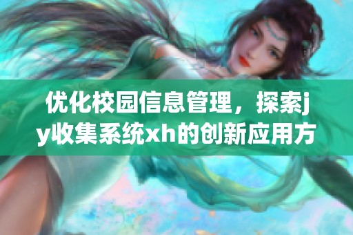 优化校园信息管理，探索jy收集系统xh的创新应用方法