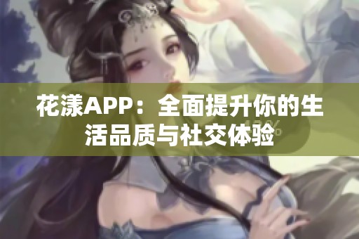 花漾APP：全面提升你的生活品质与社交体验