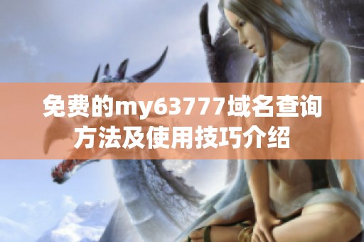 免费的my63777域名查询方法及使用技巧介绍