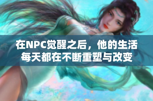 在NPC觉醒之后，他的生活每天都在不断重塑与改变