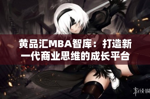 黄品汇MBA智库：打造新一代商业思维的成长平台