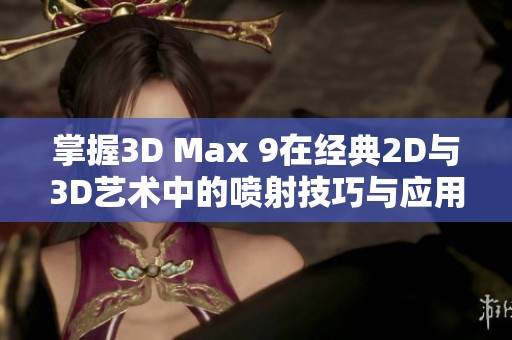 掌握3D Max 9在经典2D与3D艺术中的喷射技巧与应用