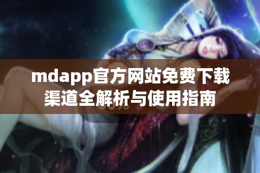 mdapp官方网站免费下载渠道全解析与使用指南