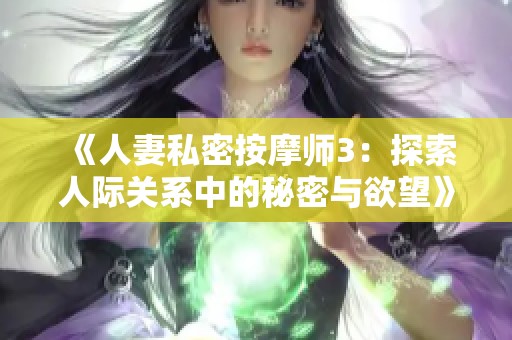 《人妻私密按摩师3：探索人际关系中的秘密与欲望》