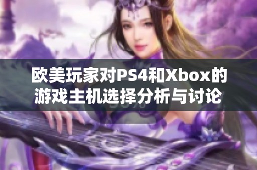 欧美玩家对PS4和Xbox的游戏主机选择分析与讨论