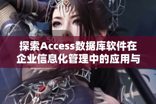 探索Access数据库软件在企业信息化管理中的应用与价值