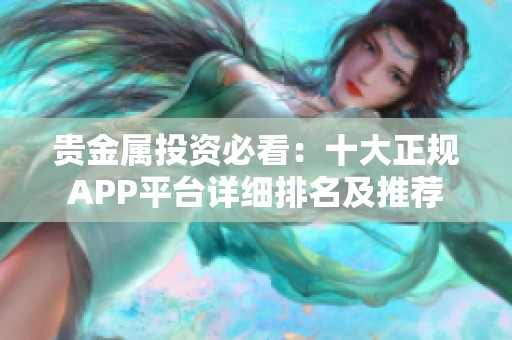 贵金属投资必看：十大正规APP平台详细排名及推荐