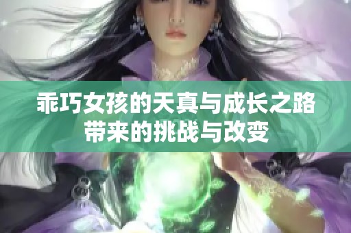 乖巧女孩的天真与成长之路带来的挑战与改变