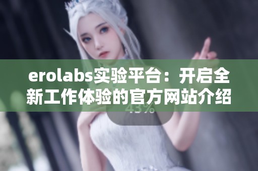 erolabs实验平台：开启全新工作体验的官方网站介绍