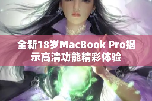 全新18岁MacBook Pro揭示高清功能精彩体验