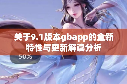 关于9.1版本gbapp的全新特性与更新解读分析