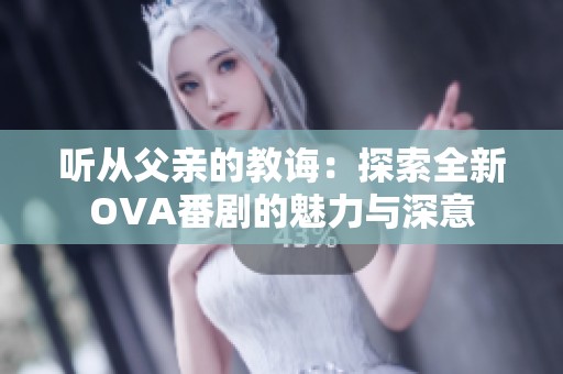 听从父亲的教诲：探索全新OVA番剧的魅力与深意