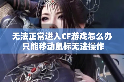 无法正常进入CF游戏怎么办 只能移动鼠标无法操作