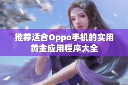 推荐适合Oppo手机的实用黄金应用程序大全