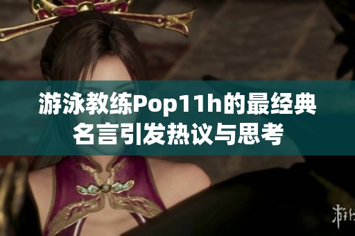 游泳教练Pop11h的最经典名言引发热议与思考