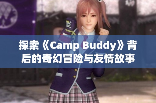 探索《Camp Buddy》背后的奇幻冒险与友情故事