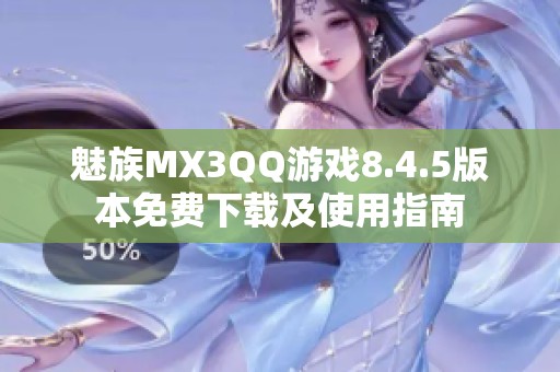 魅族MX3QQ游戏8.4.5版本免费下载及使用指南