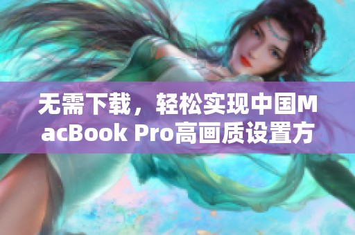 无需下载，轻松实现中国MacBook Pro高画质设置方法揭秘