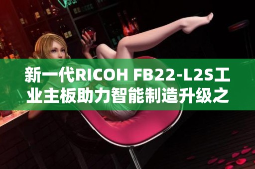 新一代RICOH FB22-L2S工业主板助力智能制造升级之路