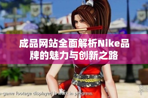 成品网站全面解析Nike品牌的魅力与创新之路