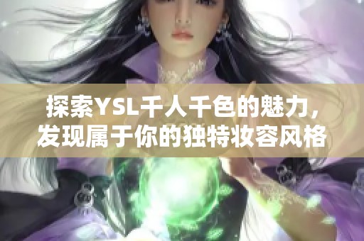 探索YSL千人千色的魅力，发现属于你的独特妆容风格