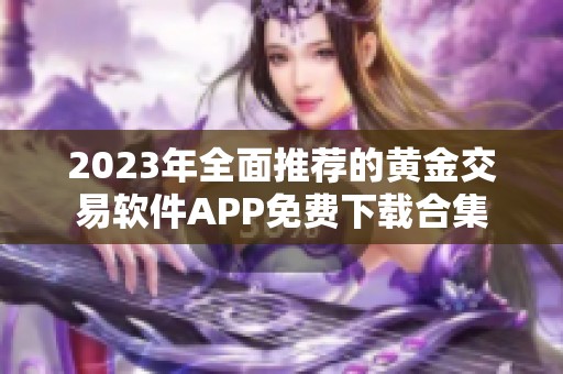 2023年全面推荐的黄金交易软件APP免费下载合集