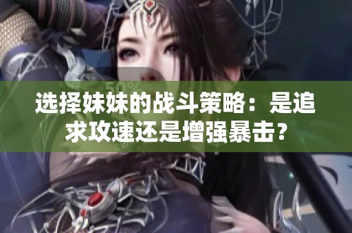 选择妹妹的战斗策略：是追求攻速还是增强暴击？