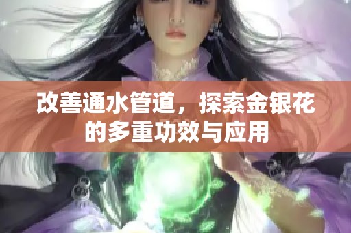 改善通水管道，探索金银花的多重功效与应用