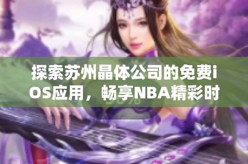 探索苏州晶体公司的免费iOS应用，畅享NBA精彩时刻