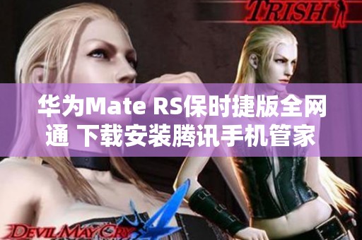 华为Mate RS保时捷版全网通 下载安装腾讯手机管家指南