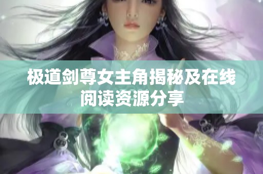 极道剑尊女主角揭秘及在线阅读资源分享