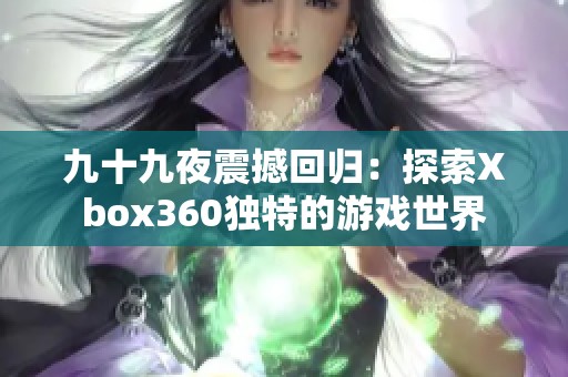 九十九夜震撼回归：探索Xbox360独特的游戏世界