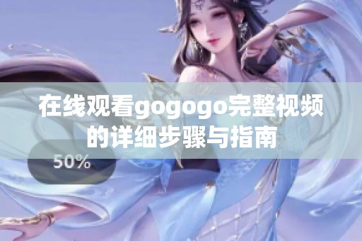 在线观看gogogo完整视频的详细步骤与指南