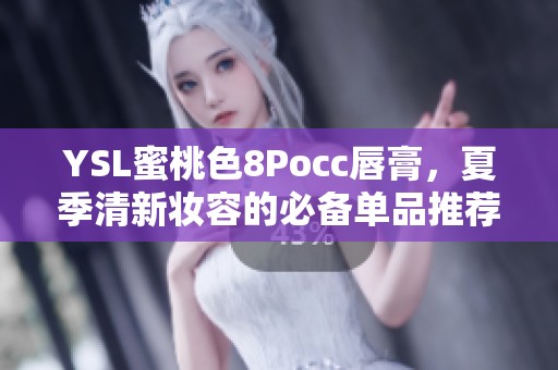 YSL蜜桃色8Pocc唇膏，夏季清新妆容的必备单品推荐