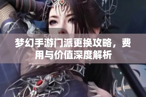 梦幻手游门派更换攻略，费用与价值深度解析