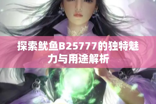 探索鱿鱼B25777的独特魅力与用途解析