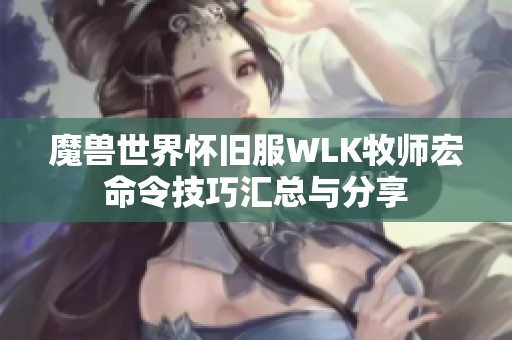 魔兽世界怀旧服WLK牧师宏命令技巧汇总与分享