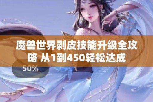 魔兽世界剥皮技能升级全攻略 从1到450轻松达成