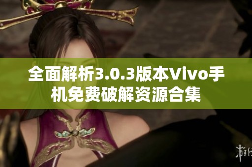 全面解析3.0.3版本Vivo手机免费破解资源合集