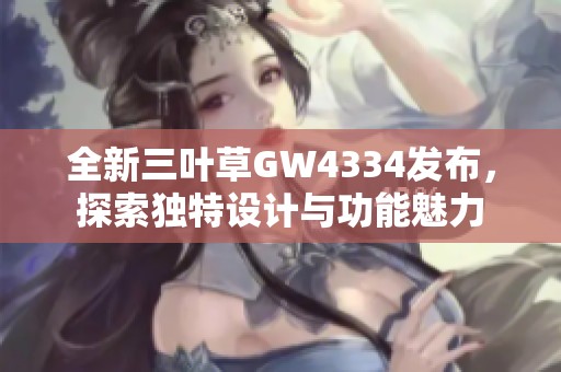 全新三叶草GW4334发布，探索独特设计与功能魅力