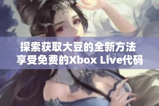 探索获取大豆的全新方法 享受免费的Xbox Live代码